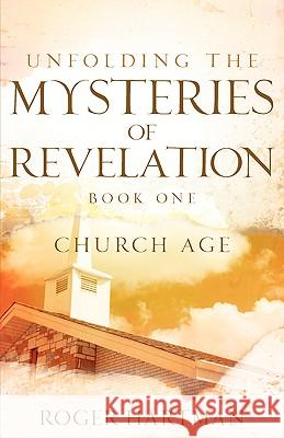 Unfolding The Mysteries Of Revelation Roger Hartman 9781600342202 Xulon Press