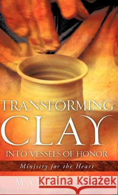 Transforming Clay into Vessels of Honor Maria Rice 9781600342363 Xulon Press