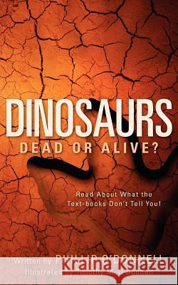 Dinosaurs: Dead or Alive? Phillip O'Donnell 9781600342622 Xulon Press