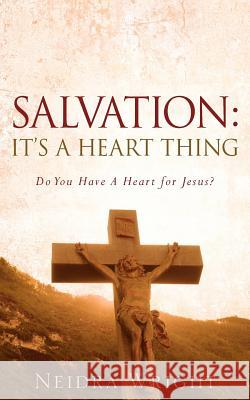 Salvation: It's a Heart Thing Neidra Wright 9781600342820 Xulon Press