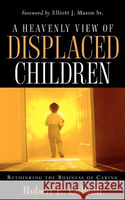 A Heavenly View of Displaced Children Robert E. Colwell 9781600342851