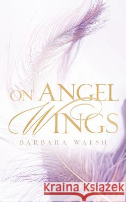 On Angel Wings Barbara Walsh 9781600343094