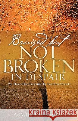 Bruised But Not Broken In Despair Brown, Jasmin O. 9781600343308 Xulon Press