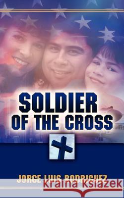 Soldier of the Cross Jorge Luis Rodriguez 9781600343544