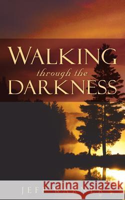 Walking Through the Darkness Jeff Warner 9781600343605