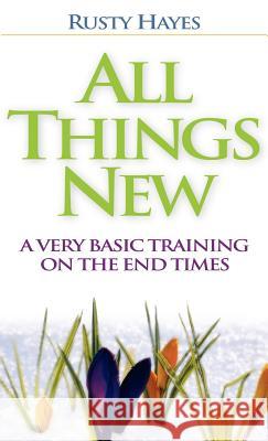 All Things New Rusty Hayes 9781600343704 Xulon Press