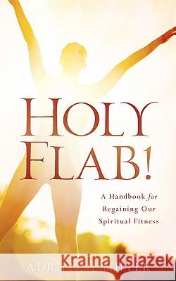 Holy Flab! Adrienne Miller 9781600343711 Xulon Press