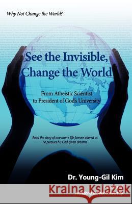 See the Invisible, Change the World Young-Gil Kim 9781600343766 Xulon Press