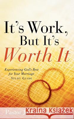 It's Work, But It's Worth It Joseph Bryan 9781600343964 Xulon Press