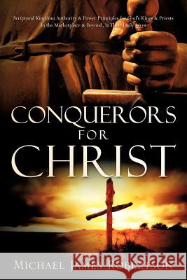 Conquerors For Christ Michael James Robertson 9781600345036 Xulon Press