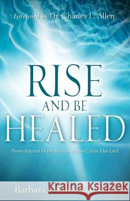 Rise and Be Healed Barbara Caldwell Adkins 9781600345319