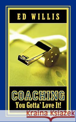 Coaching You Gotta' Love It! Ed Willis 9781600345494