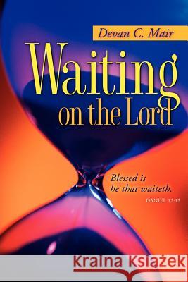 Waiting On The Lord Mair, Devan C. 9781600346064 Xulon Press