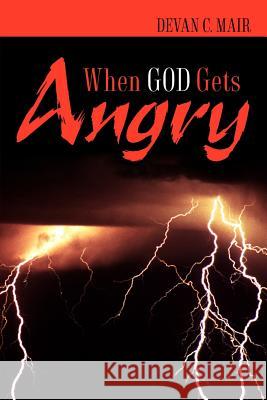 When God Gets Angry Devan C. Mair 9781600346071 Xulon Press