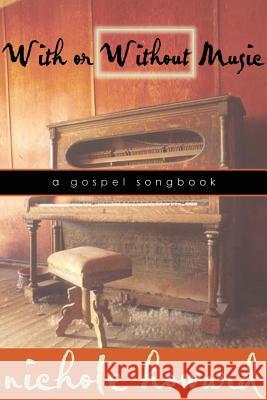With or Without Music: A Gospel Songbook Nichole Howard 9781600346729 Xulon Press