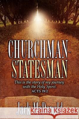 Churchman-Statesman Jack McDonald 9781600347061 Xulon Press