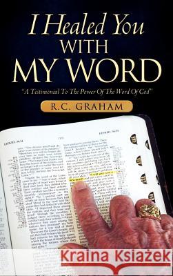 I Healed You With My Word R C Graham 9781600347214 Xulon Press