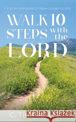 Walk Ten Steps with the Lord C Thomas Ebel 9781600347238 Xulon Press