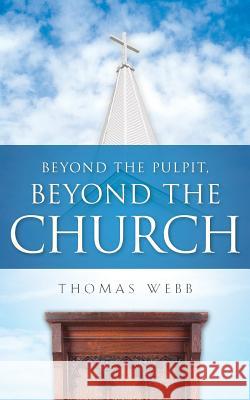 Beyond the Pulpit, Beyond the Church Thomas Webb 9781600347429