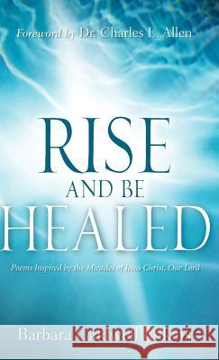 Rise and Be Healed Barbara Caldwell Adkins 9781600349096