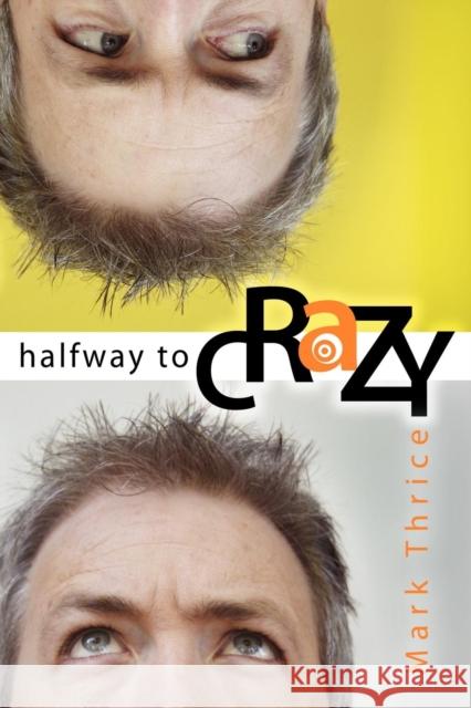 Halfway to Crazy Thrice, Mark 9781600370120 Morgan James Publishing