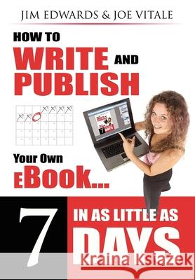 How to Write and Publish Your Own eBook in as Little as 7 Days Jim Edwards Joe Vitale 9781600371523 Morgan James Publishing