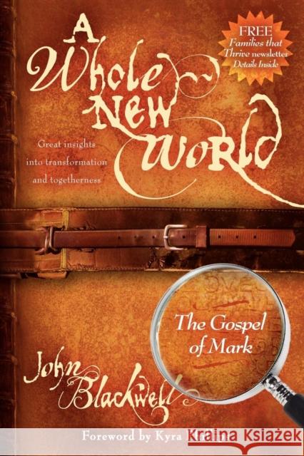 A Whole New World: The Gospel of Mark: The Gospel of Mark John Blackwell 9781600371585 Morgan James Publishing