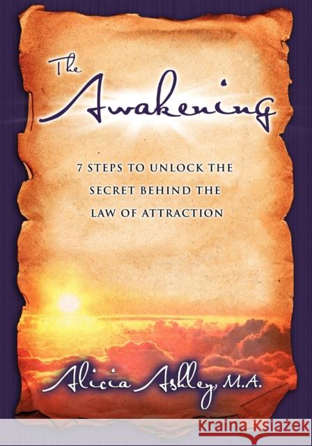 The Awakening: 7 Steps to Unlock the Secret Behind the Law of Attraction Alicia Ashley 9781600372919