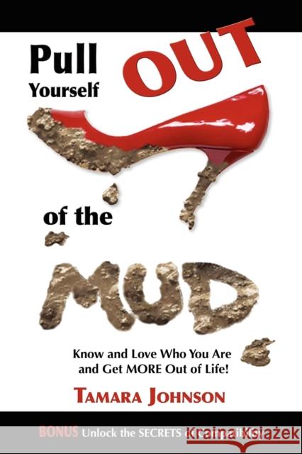 Pull Yourself Out of the Mud: Know and Love Who You Are and Get More Out of Life! Tamara Johnson 9781600373756