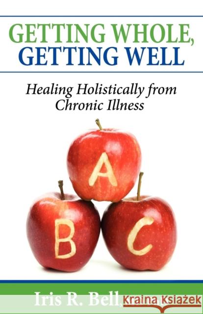 Getting Whole, Getting Well: Healing Holistically from Chronic Illness Iris R. Bell Dr Kenneth R. Pelletier 9781600373879