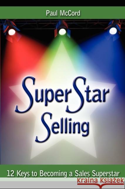 Superstar Selling: 12 Keys to Becoming a Sales Superstar McCord, Paul 9781600373992