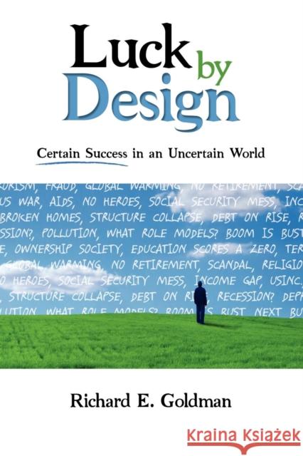 Luck by Design: Certain Success in an Uncertain World Richard E. Goldman 9781600374333