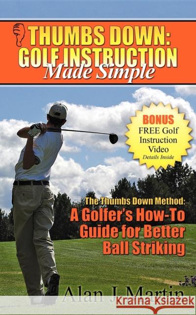 Thumbs Down: Golf Instruction Made Simple Alan Martin 9781600374456