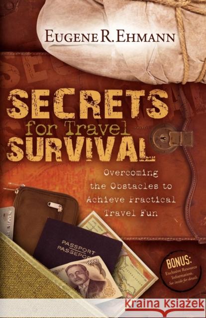 Secrets for Travel Survival: Overcoming the Obstacles to Achieve Practical Travel Fun  9781600374654 Morgan James Publishing