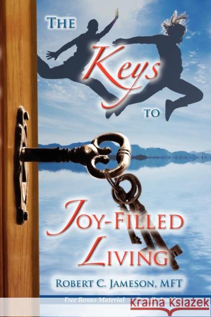 The Keys to Joy-Filled Living Robert C. Jameson 9781600374678