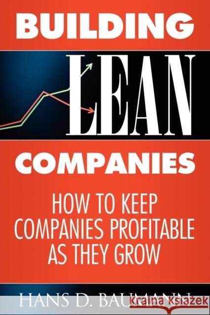 Building Lean Companies: How to Keep Companies Profitable as They Grow Hans D. Baumann 9781600374883 Morgan James Publishing