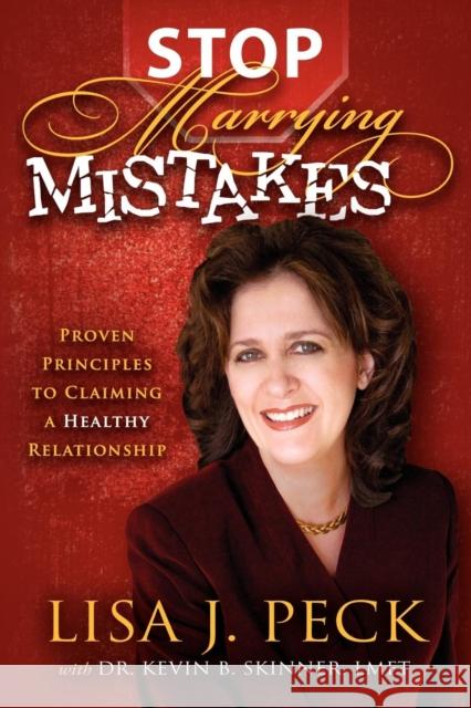 Stop Marrying Mistakes: Proven Principles to Claiming a Healthy Relationship Lisa J. Peck 9781600375224