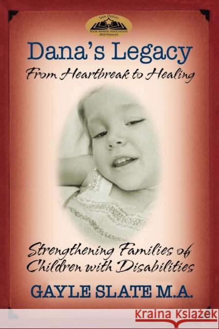 Dana's Legacy: From Heartbreak to Healing: Strengthening Families of Children with Disabilities Gayle Slate 9781600375378