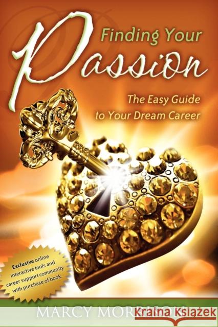 Finding Your Passion: The Easy Guide to Your Dream Career Marcy Morrison 9781600375453 Morgan James Publishing