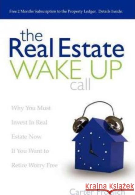 The Real Estate Wake Up Call: The Secrets to Real Estate Success Froelich, Carter 9781600375606 Morgan James Publishing