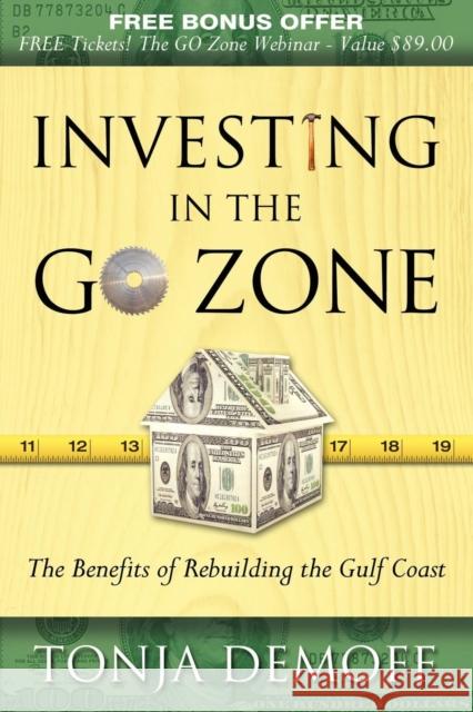 Investing in the Go Zone: The Benefits of Rebuilding the Gulf Coast Tonja Demoff 9781600375682 Morgan James Publishing