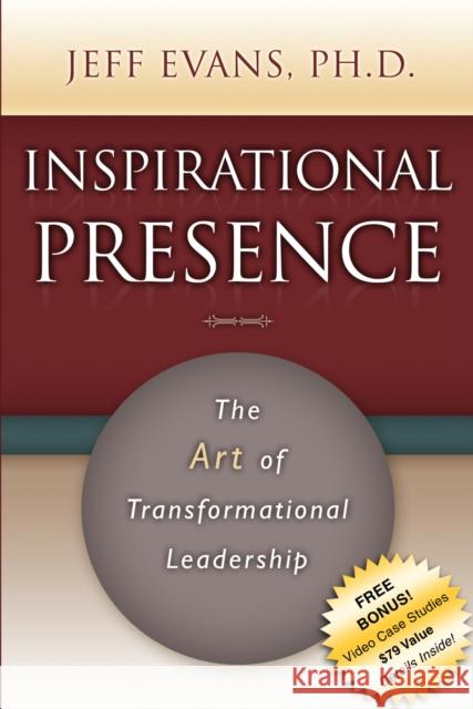 Inspirational Presence: The Art of Transformational Leadership Jeff Evans 9781600375705