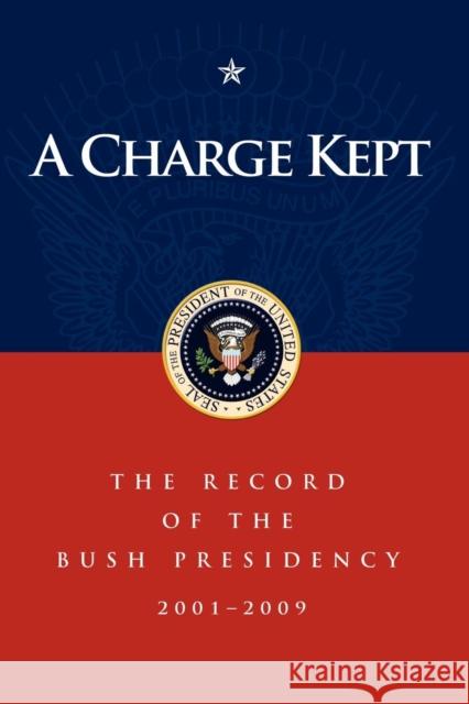 A Charge Kept: The Record of the Bush Presidency 2001-2009 George W. Bush 9781600375897 Morgan James Publishing