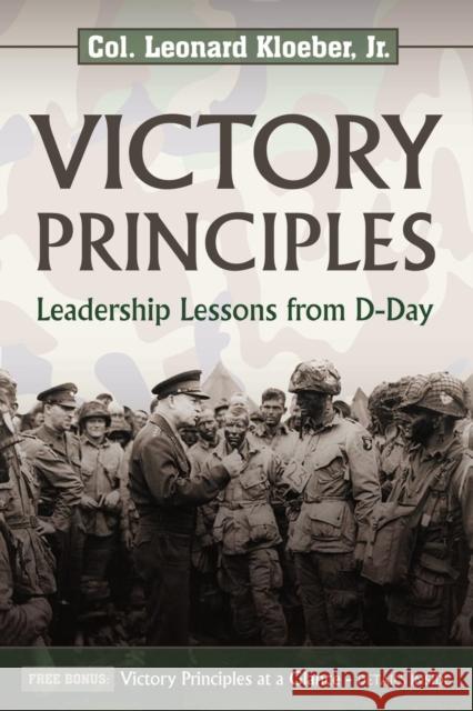 Victory Principles: Leadership Lessons from D-Day Leonard, JR. Kloeber 9781600375910 Morgan James Publishing