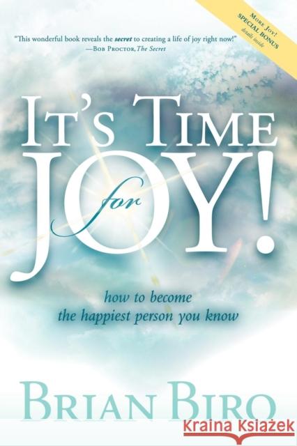 It's Time for Joy: How to Become the Happiest Person You Know Brian Biro 9781600376023