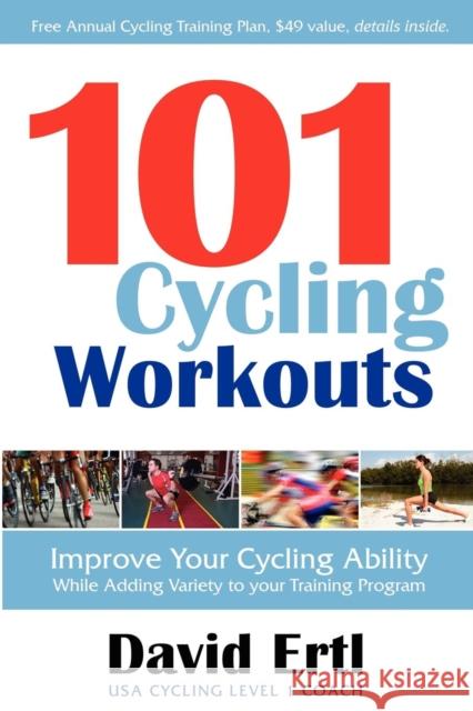 101 Cycling Workouts: Improve Your Cycling Ability While Adding Variety to Your Training Program David Ertl 9781600376214 Morgan James Publishing