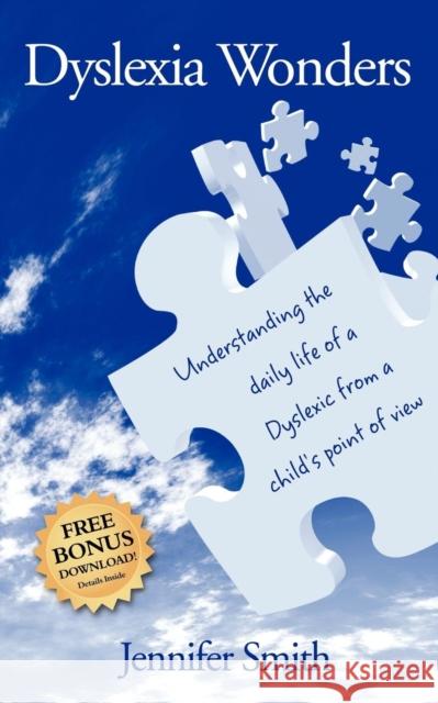 Dyslexia Wonders: Understanding the Daily Life of a Dyslexic from a Child's Point of View Smith, Jennifer 9781600376344