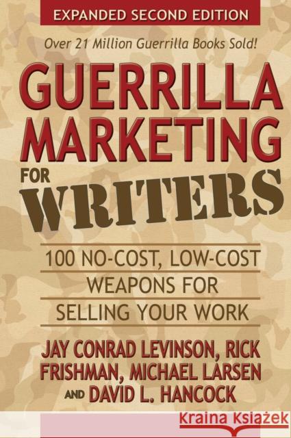 Guerrilla Marketing for Writers: 100 No-Cost, Low-Cost Weapons for Selling Your Work Jay Conrad Levinson Rick Frishman David Hancock 9781600376603 Morgan James Publishing