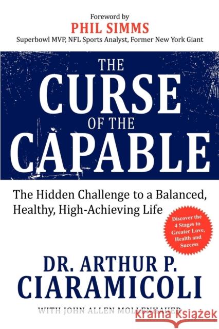 The Curse of the Capable: The Hidden Challenges to a Balanced, Healthy, High-Achieving Life Arthur P. Ciaramicoli John Allen Mollenhauer 9781600376627