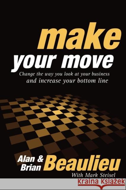 Make Your Move: Change the Way You Look at Your Business and Increase Your Bottom Line  9781600377198 Morgan James Publishing